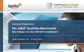 Andreas Wiegenstein
Der ABAP Qualitäts-Benchmark
Eine Analyse von über 200 SAP Installationen
iqnite Konferenz 28. - 30. April 2015
 