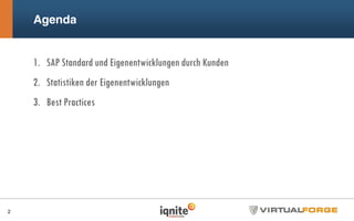 Agenda
1. SAP Standard und Eigenentwicklungen durch Kunden
2. Statistiken der Eigenentwicklungen
3. Best Practices
2
 