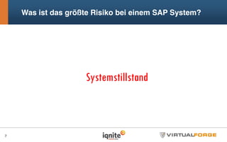 Was ist das größte Risiko bei einem SAP System?
Systemstillstand
7
 