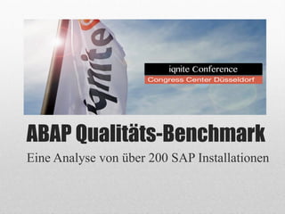 ABAP Qualitäts-Benchmark
Eine Analyse von über 200 SAP Installationen
iqnite Conference
 