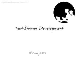 @majcon
Test-Driven Development
ABAPCodeRetreat de Meern 2017
 