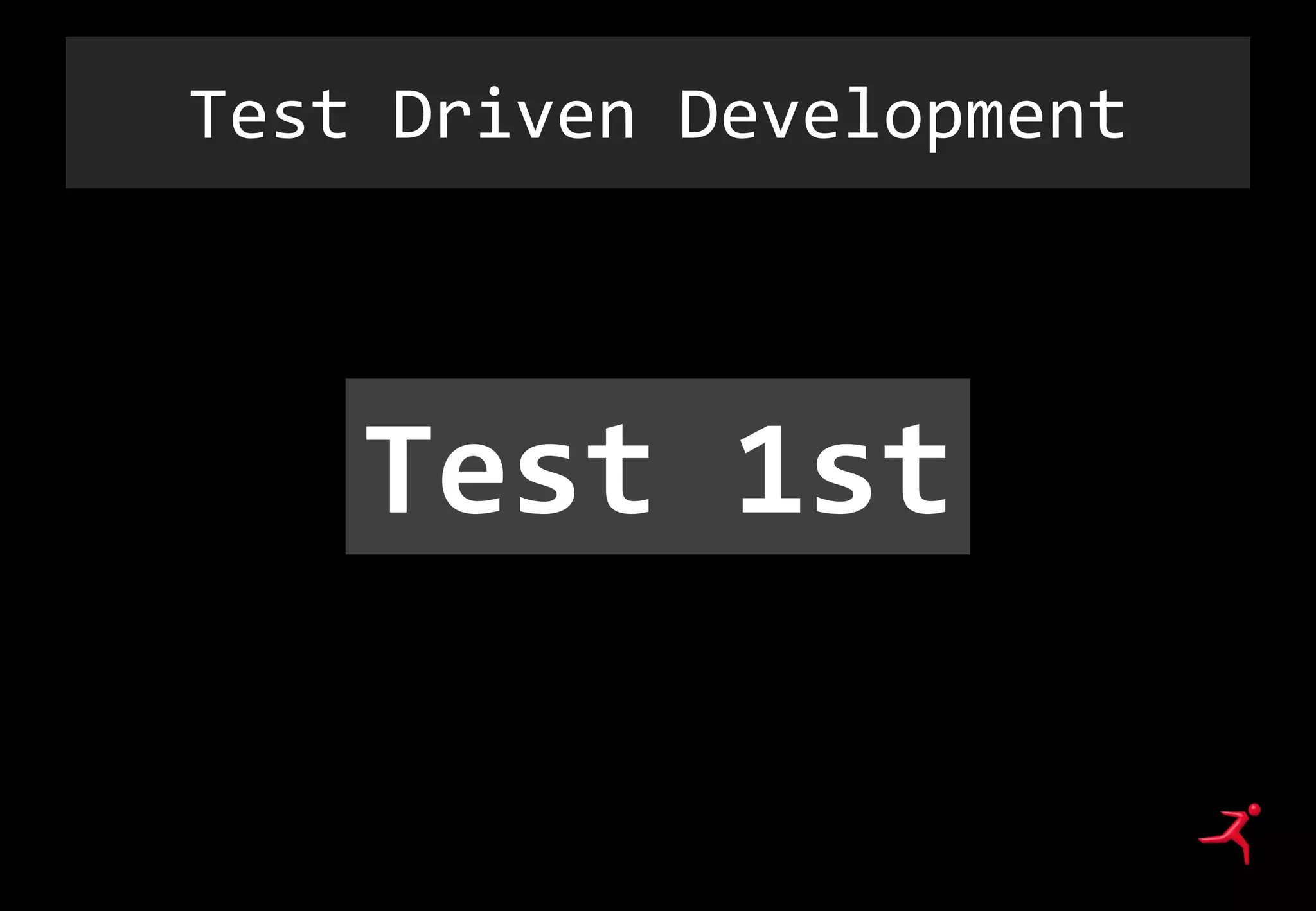 Test Driven Development
Test 1st
 