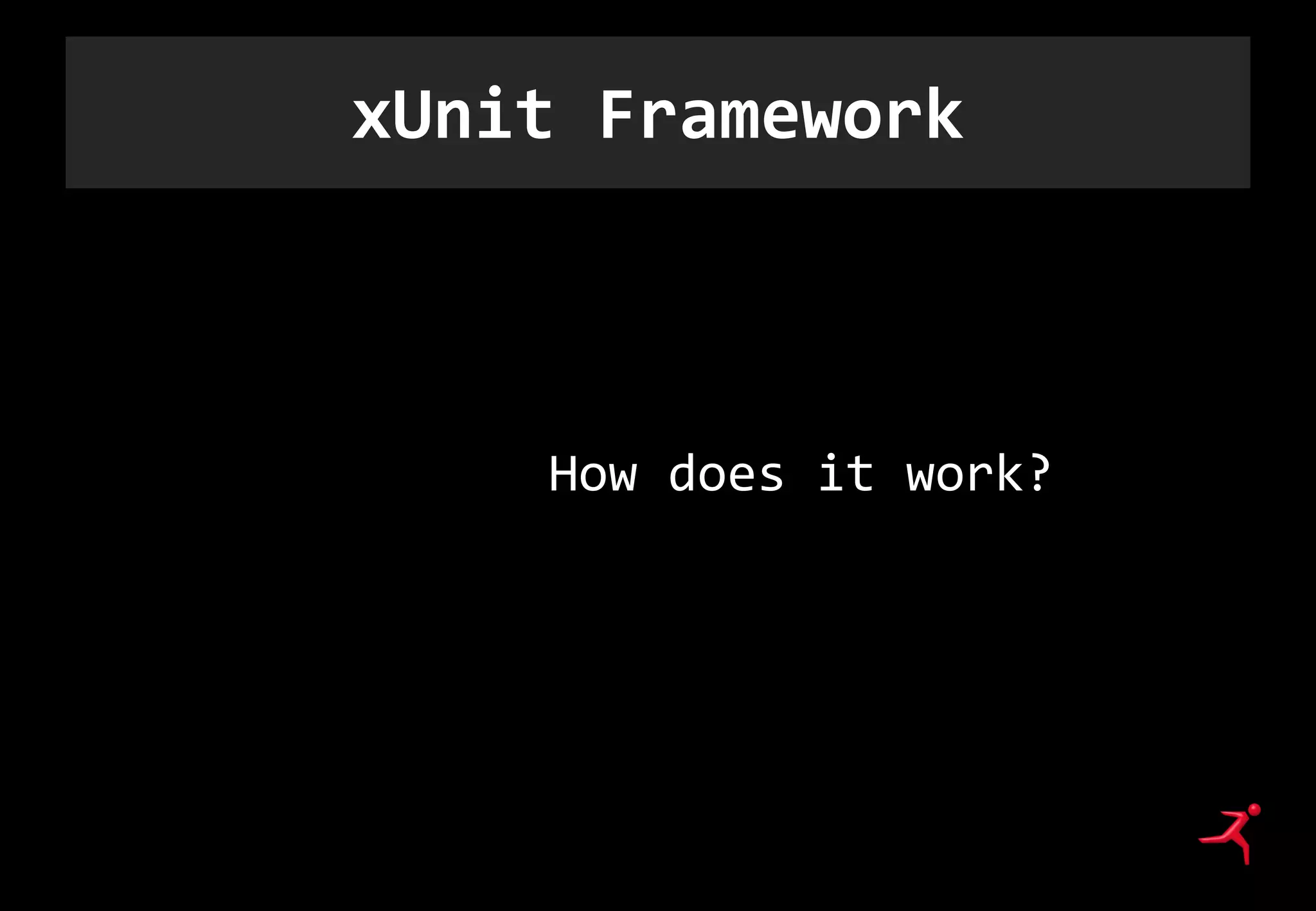 xUnit Framework
How does it work?
 