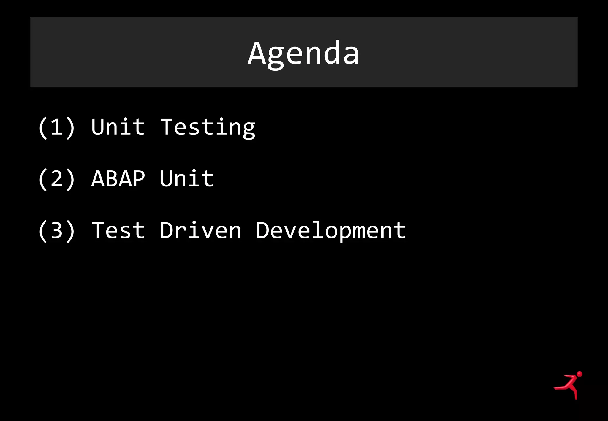 Agenda
(1) Unit Testing
(2) ABAP Unit
(3) Test Driven Development
 