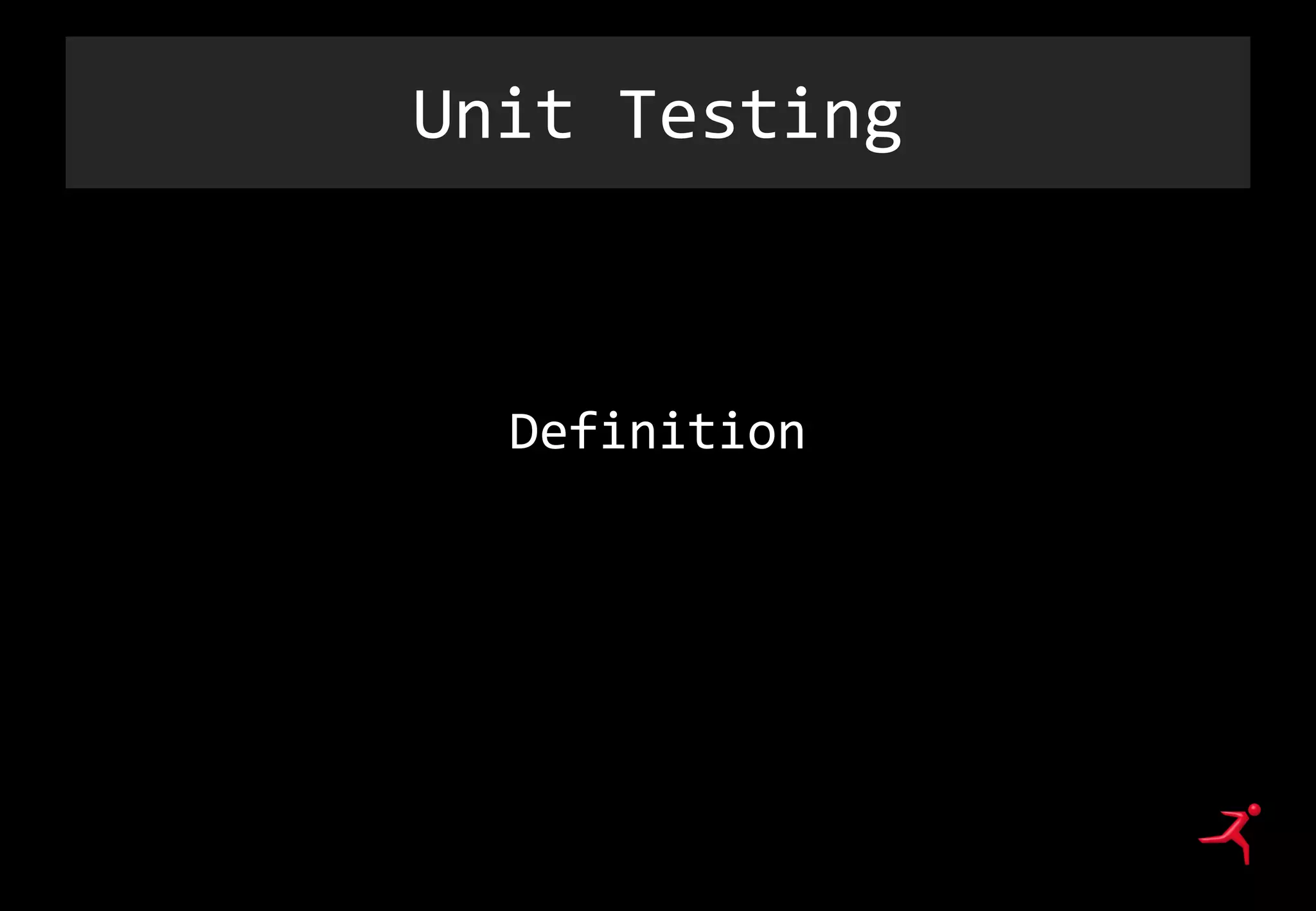 Unit Testing
Definition
 