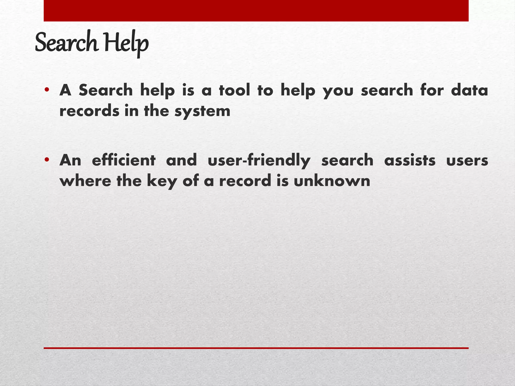 Search Help
• A Search help is a tool to help you search for data
records in the system
• An efficient and user-friendly search assists users
where the key of a record is unknown
 