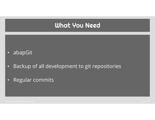 What You Need
• abapGit
• Backup of all development to git repositories
• Regular commits
© ABAPConf 2022. All rights rese...