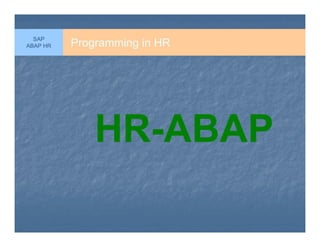 Programming in HR
HR-ABAP
SAP
ABAP HR
 