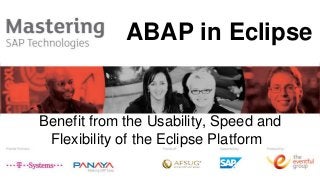 ABAP in Eclipse
Benefit from the Usability, Speed and
Flexibility of the Eclipse Platform
 