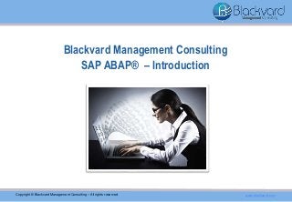 Blackvard Management Consulting
SAP ABAP® – Introduction
Copyright © Blackvard Management Consulting – All rights reserved www.blackvard.com
 