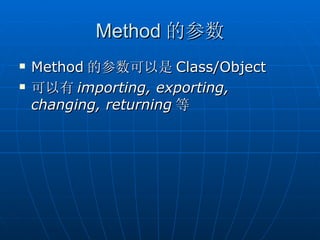 Method 的参数
   Method 的参数可以是 Class/Object
   可以有 importing, exporting,
    changing, returning 等
 