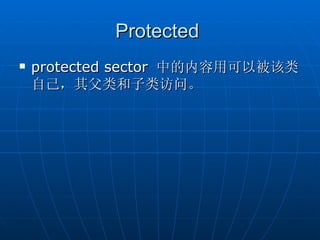 Protected
   protected sector 中的内容用可以被该类
    自己，其父类和子类访问。
 