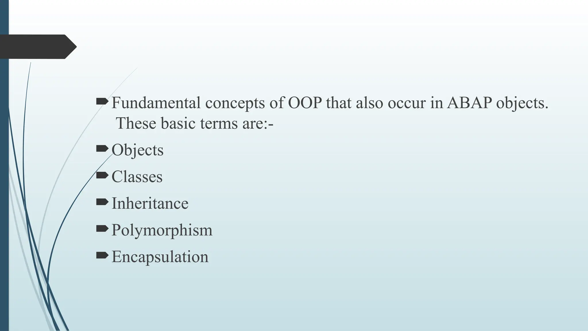 Fundamental concepts of OOP that also occur in ABAP objects.
These basic terms are:-
Objects
Classes
Inheritance
Polymorphism
Encapsulation
 