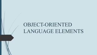 OBJECT-ORIENTED
LANGUAGE ELEMENTS
 