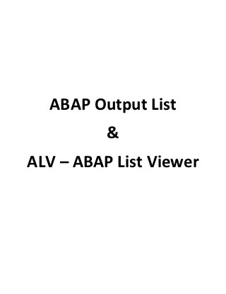 ABAP Output List
          &
ALV – ABAP List Viewer
 