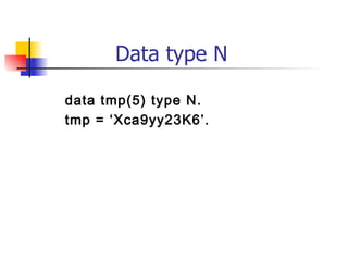 Data type N

data tmp(5) type N.
tmp = ‘Xca9yy23K6’.
 