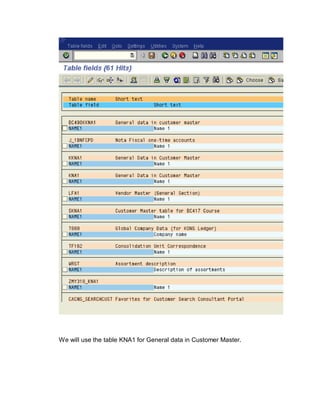 We will use the table KNA1 for General data in Customer Master.
 