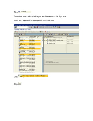 Click

Thereafter select all the fields you want to move on the right side.

Press the Ctrl button to select more than one field.




Click


Click
 