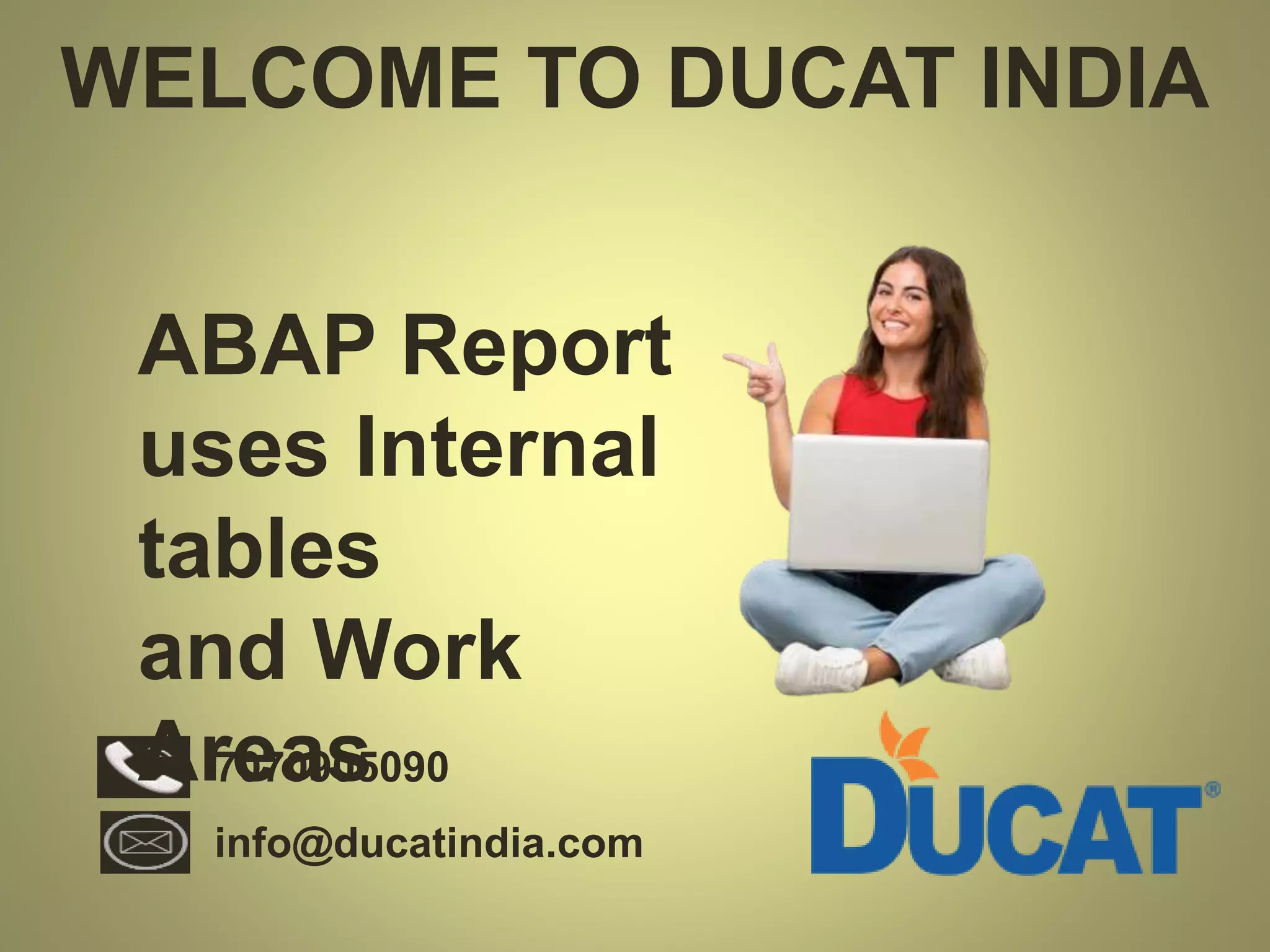 WELCOME TO DUCAT INDIA
7070905090
info@ducatindia.com
ABAP Report
uses Internal
tables
and Work
Areas
 