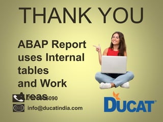THANK YOU
7070905090
info@ducatindia.com
ABAP Report
uses Internal
tables
and Work
Areas
 