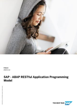PUBLIC
2020-11-12
SAP - ABAP RESTful Application Programming
Model
©
2020
SAP
SE
or
an
SAP
affiliate
company.
All
rights
reserved.
THE BEST RUN
 