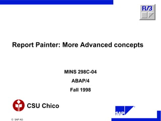 © SAP AG
CSU Chico
Report Painter: More Advanced concepts
MINS 298C-04
ABAP/4
Fall 1998
 