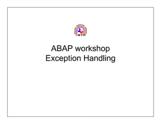 ABAP workshop
Exception Handling
 