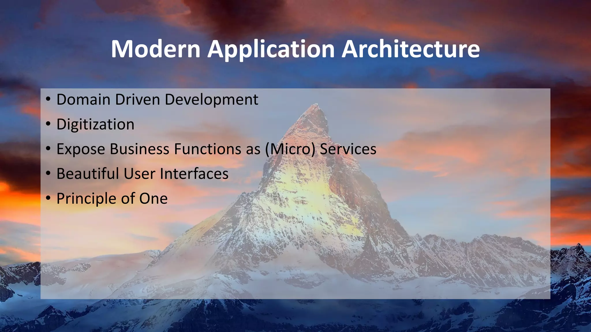 Modern Application Architecture
• Domain Driven Development
• Digitization
• Expose Business Functions as (Micro) Services
• Beautiful User Interfaces
• Principle of One
 