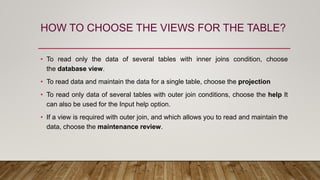 HOW TO CHOOSE THE VIEWS FOR THE TABLE?
• To read only the data of several tables with inner joins condition, choose
the da...