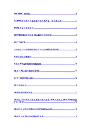 2.MOMENT 的加载 ............................................................................................6


3.ABAQUS 计算时 C 盘的临时文件太大了，怎么改目录？ .........................7


4.CAE 中如何加预应力 ....................................................................................7


5.HYPERMESH 里面看 ABAQUS 分析的结果 ................................................7


6.X-Y PLOTS.....................................................................................................8


7.如何把上一次分析结果作为下一次分析的初始条件 ..................................8


8.材料方向与增量步 .........................................................................................9


9.多个 INP 文件如何实现批处理 ...................................................................10


10.关于 ABAQUS 的任务管理 ........................................................................11


11.关于数据的输入输出 .................................................................................12


12.后处理积分 .................................................................................................12


13.接触分析激活杀死 .....................................................................................13


14.利用 QUEUE 的功能由本地机器向远程 UNIX 机器提交 ABAQUS 作业的
方法 [精华 ].....................................................................................................13


15.利用命令进行计算时如何设置调用内存量 .............................................16


16.清华大学 BBS 的 ABAQUS 精华 ..............................................................16
 