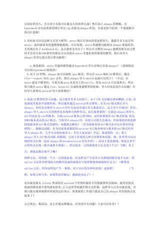 以很好的导入，并且对小毛病可以通过几何清理完成！然后加上 abaqus 的模板，在
hypermesh 分出高质量的网后导出 inp 直接为 abaqus 所用，目前是相当好的一个强强联合
的 CAE 思路！

3.有时也可以以这种方式导入模型：ansys 现在在国内的受众群很大，我想许多人也会用
ansys，起码最基本的建模都能做到，可以发现，ansys 的建模功能相比 abaqus 要强的多，
尤其现在有了 workbench 后，这点就更为突出了！所以不习惯用 abaqus 建模的朋友而又暂
时不会用专业 CAD 软件的朋友可以直接在 ansys 里建好你所想要的模型，然后再导入
abaqus 里用它强大的计算功能吧！

    a.曲线救国：ansys 里建的模型通过 hypermesh 导入分网后导进 abaqus！（说细情况
可以到 hypermesh 版找到）
  b.对于 2d 草图，abaqus 也可以接收 iges 格式，所以在 ansys 做好 2d 模型后，通过
file---export 导出 iges 文件，然后 abaqus 导入 sketch 也就可以用了！（不过，在
ansys 建这个模型时，不要出现 area 及其以上的 entity，因为 sketch 只认线和点，所以
你只能在 ansys 通过 line、keypoint 完成你要建模型的轮廓，导入应该是没什么问题！有
时导入效果比 autocad 导入效果都好！

4.说说 2d 模型的导入问题，这点版里有多人问到了，由于 CAE 无法做出诸如椭圆、         正弦、余
弦曲线等复杂平面图形来，所以通常通过 autocad 作出图形，存为 dxf 格式然后导入
abaqus，有时会出现导入 sketch 时什么也没有或只有几条张而已，总之导入不成功！其实，
abaqus 导入 sketch 后的图形仅有线和点两种形式，而且最重要的一点就是 abaqus 的导入
dxf 时也认为 cad 的版本，目前 autocad 版本已到 2004，这时如果你存 dxf 格式时选 的是
2004 版本承认的 dxf 格式，当你导入 abaqus 时，有很大可能不会成功，但如果此时你选择
较低版本的 dxf 格式存储时，问题就会解决！（存为低版本的 dxf 格式是可以在保存时选
择的），我做过试验，存为目前来说最低的 autocad R12 版本和 R13 版本的 dxf 格式时再
导入 abaqus 里，几乎可以很好地导入，不信大家试试！不过，要说明的一点，限于
abaqus 导入 dxf 格式功能 的限制，它对于常见的几种几何图形如直接、圆、矩形等可以以
线的形式出现（这在 abaqus 的 documentation 里有介绍），而对于复杂曲线，则是以多个
点的形式出现（拟合成那个曲线），所以复杂一点的曲线导入后会是 N 个点！当然，有了

点，曲线还愁出现不了嘛？

两种方法，用直接一个点一点的连起来，但这样会产生很多点且曲线的拟合度不太好，用
spline 方法即多样线按点的顺序连成的曲线会与你所想要的曲线相差无几！（推荐用

spline 方法，因为这样仅产生一条线，对于以后的分网有好处）试试吧！                 （当

然，如果点相当多，如果你没有耐心，我就没办法了！）

还有就是版友 iloveni 所说的在 autocad 下作图时最好不用便捷图形直接画，能用直接直
线画的图形就不要用诸如矩形、     正六边形等快捷作图方式作图，这样导入后会出现直线，否
则只能出现体现图形形状的定位顶点，你要做的工作就只能是自己在 abaqus 里用线将点连
起来了！

几点体会，都试过，反正在我这都通过，应该没什么问题！大家可以补充！！
 