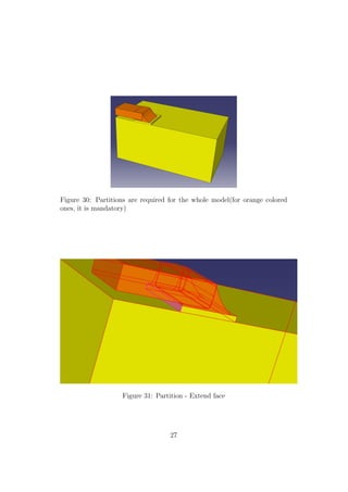 Figure 30: Partitions are required for the whole model(for orange colored
ones, it is mandatory)




                    Figure 31: Partition - Extend face




                                   27
 