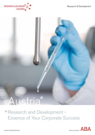 Research and Development -
Essence of Your Corporate Success
Research & Development
INVEST IN AUSTRIA
Austria
www.investinaustria.at
 