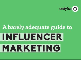 onalytica

A barely adequate guide to

INFLUENCER
MARKETING

 