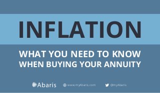 1
INFLATION
WHAT YOU NEED TO KNOW
WHEN BUYING YOUR ANNUITY
www.myAbaris.com @myAbaris
 