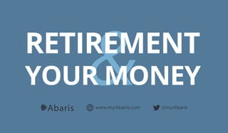 RETIREMENT
YOUR MONEY
www.myAbaris.com @myAbaris
 