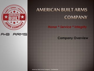 Honor * Service * Integrity
American Built Arms Company - Confidential
Company Overview
 