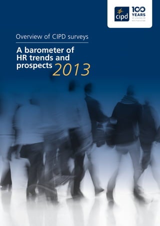 Overview of CIPD surveys
A barometer of
HR trends and
prospects
2013
 