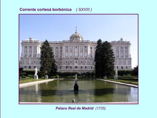 Palaco Real de Madrid  (1735) Corrente cortesá borbónica  ( SXVIII ) 