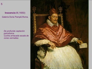 Inocencio X  (1650) Galería Doria Pampili,Roma. De profunda captación psicolóxica. Cunha arriacada escala de cores vermallas 5 