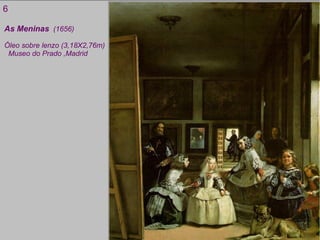 As Meninas   (1656) Óleo sobre lenzo (3,18X2,76m) Museo do Prado ,Madrid 6 