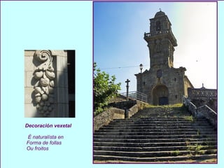 Decoración vexetal É naturalísta en  Forma de follas  Ou froitos 