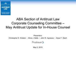 Presenters:
Christopher E. Ondeck | Alicia J. Batts | John R. Ingrassia | Alyse F. Stach
May 5, 2015
ABA Section of Antitrust Law
Corporate Counseling Committee ‒
May Antitrust Update for In-House Counsel
 