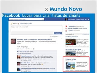 x Mundo Novo
Facebook Lugar para criar listas de Emails
 