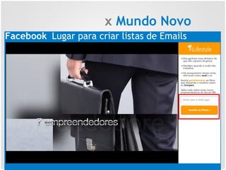 x Mundo Novo
Facebook Lugar para criar listas de Emails
 