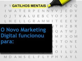 O Novo Marketing
Digital funcionou
para:
GATILHOS MENTAIS
 
