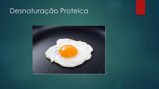 Desnaturação Proteica
 