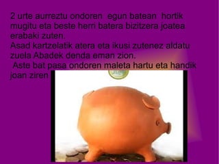 2 urte aurreztu ondoren egun batean hortik
mugitu eta beste herri batera bizitzera joatea
erabaki zuten.
Asad kartzelatik atera eta ikusi zutenez aldatu
zuela Abadek denda eman zion.
Aste bat pasa ondoren maleta hartu eta handik
joan ziren betirako.

 