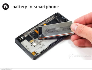 battery in smartphone 
maandag 20 oktober 14 
 