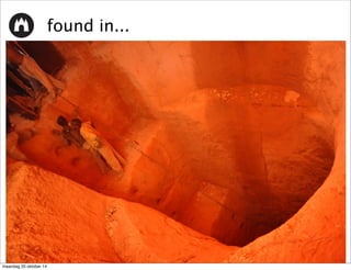 found in... 
maandag 20 oktober 14 
 